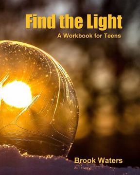 portada Find The Light: Help for Teen Depression and Anxiety - A Workbook (en Inglés)