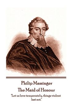 portada Philip Massinger - The Maid of Honour: "Let us love temperately, things violent last not." 