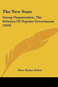 portada the new state: group organization, the solution of popular government (1918) (in English)