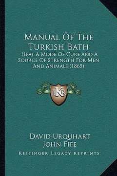 portada manual of the turkish bath: heat a mode of cure and a source of strength for men and animals (1865) (en Inglés)
