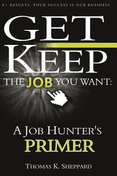 portada A Job Hunter's Primer: Get and Keep the Job You Want (en Inglés)