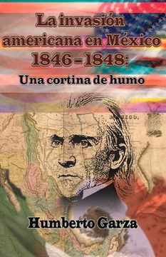 portada La Invasión Americana En México 1846-1848: Una Cortina de Humo