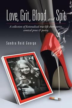 portada Love, Grit, Blood and Spit: A collection of fictionalised true-life short stories, comical prose & poetry. (in English)