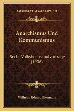 portada Anarchismus Und Kommunismus: Sechs Volkshochschulvortrage (1906) (en Alemán)
