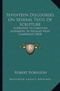 portada seventeen discourses on several texts of scripture: addressed to christian assemblies, in villages near cambridge (1824) (en Inglés)