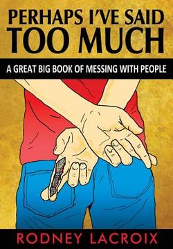 portada Perhaps I've Said Too Much (a Great Big Book of Messing with People) (en Inglés)
