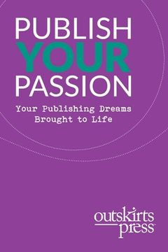 portada Outskirts Press Presents Publish Your Passion: Your Publishing Dreams Brought to Life