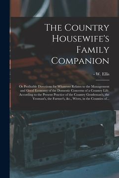 portada The Country Housewife's Family Companion: or Profitable Directions for Whatever Relates to the Management and Good Economy of the Domestic Concerns of (in English)