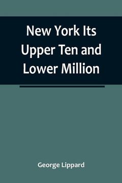 portada New York Its Upper Ten and Lower Million (en Inglés)