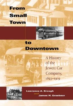 portada from small town to downtown: a history of the jewett car company, 1893-1919 (en Inglés)