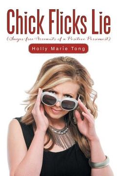 portada Chick Flicks Lie: Sugar-Free Accounts of a Positive Pessimist (en Inglés)