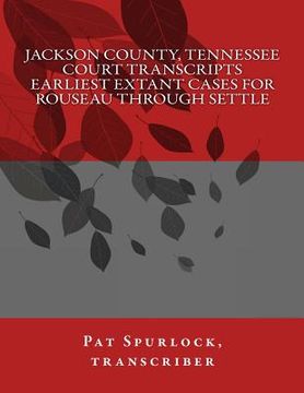 portada Jackson County, Tennessee Court Transcripts: Earliest Extant Cases For Rouseau Through Settle (en Inglés)