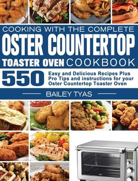 portada Cooking with the complete Oster Countertop Toaster Oven Cookbook: 550 Easy and Delicious Recipes Plus Pro Tips and instructions for your Oster Counter (en Inglés)