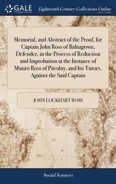 portada Memorial, and Abstract of the Proof, for Captain John Ross of Balnagown, Defender, in the Process of Reduction and Improbation at the Instance of Munr