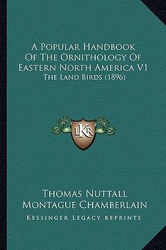 portada a popular handbook of the ornithology of eastern north america v1: the land birds (1896) (en Inglés)