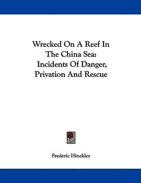 portada wrecked on a reef in the china sea: incidents of danger, privation and rescue (en Inglés)