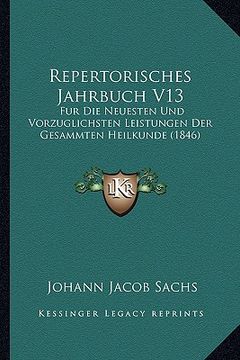portada Repertorisches Jahrbuch V13: Fur Die Neuesten Und Vorzuglichsten Leistungen Der Gesammten Heilkunde (1846) (en Alemán)