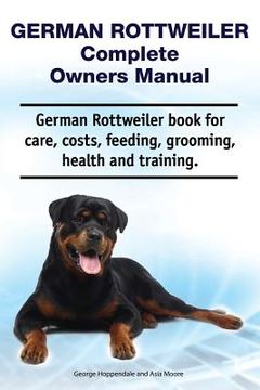 portada German Rottweiler Complete Owners Manual. German Rottweiler book for care, costs, feeding, grooming, health and training. (en Inglés)