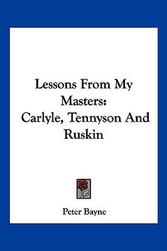 portada lessons from my masters: carlyle, tennyson and ruskin