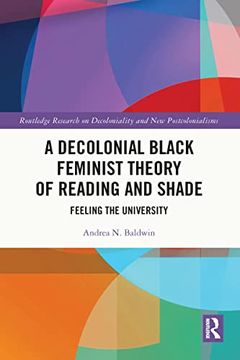 portada A Decolonial Black Feminist Theory of Reading and Shade: Feeling the University (Routledge Research on Decoloniality and new Postcolonialisms) 