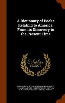 portada A Dictionary of Books Relating to America, From its Discovery to the Present Time (in English)