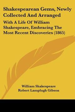 portada shakespearean gems, newly collected and arranged: with a life of william shakespeare, embracing the most recent discoveries (1865) (en Inglés)