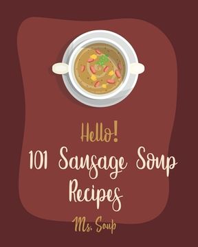 portada Hello! 101 Sausage Soup Recipes: Best Sausage Soup Cookbook Ever For Beginners [Book 1] (en Inglés)