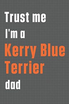portada Trust me i'm a Kerry Blue Terrier Dad: For Kerry Blue Terrier dog dad (en Inglés)