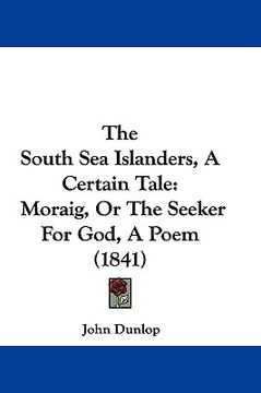 portada the south sea islanders, a certain tale: moraig, or the seeker for god, a poem (1841) (en Inglés)