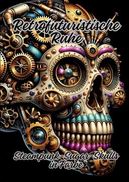 portada Retrofuturistische Ruhe: Steampunk-Sugar-Skulls in Farbe (en Alemán)
