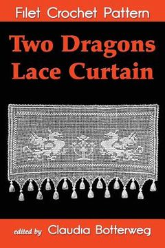 portada Two Dragons Lace Curtain Filet Crochet Pattern: Complete Instructions and Chart (en Inglés)