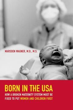 portada Born in the Usa: How a Broken Maternity System Must be Fixed to put Women and Children First (en Inglés)