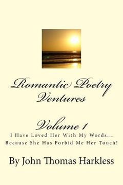 portada Romantic Poetry Ventures: I Have Loved Her With My Words... Because She Has Forbid Me... Her Touch! (en Inglés)
