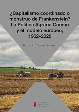 portada Capitalismo Coordinado o Monstruo de Frankenstein? La Política Agraria Común y el Modelo Europeo, 1962-2020 (Sociales)
