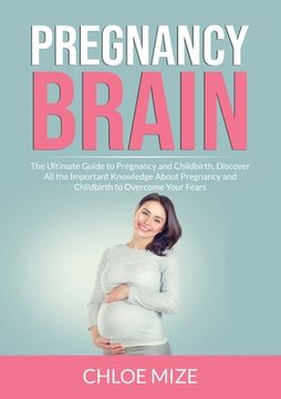portada Pregnancy Brain: The Ultimate Guide to Pregnancy and Childbirth, Discover All the Important Knowledge About Pregnancy and Childbirth to (en Inglés)