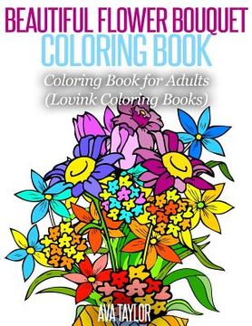 portada Beautiful Flower Bouquet Coloring Book: Coloring Book for Adults (Lovink Coloring Books)