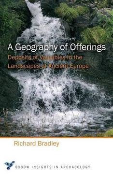 portada A Geography of Offerings: Deposits of Valuables in the Landscapes of Ancient Europe (Oxbow Insights in Archaeology)