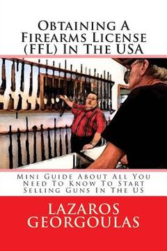 portada Obtaining A Firearms License (FFL) In The USA: Mini Guide About All You Need To Know To Start Selling Guns In The US (en Inglés)