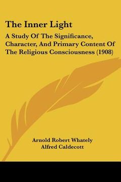 portada the inner light: a study of the significance, character, and primary content of the religious consciousness (1908) (in English)