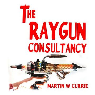 portada The Raygun Consultancy: Worried about Ray Guns, no? I'm the reason. (en Inglés)