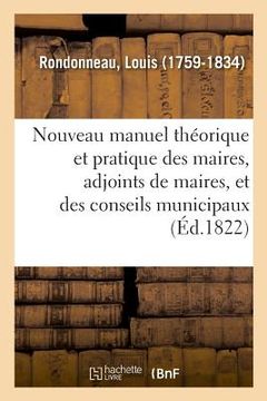 portada Nouveau Manuel Théorique Et Pratique Des Maires, Adjoints de Maires, Et Des Conseils Municipaux (en Francés)