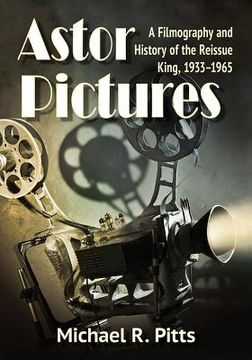 portada Astor Pictures: A Filmography and History of the Reissue King, 1933-1965 (en Inglés)