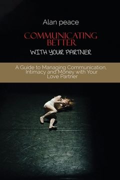 portada Communicating Better With Your Partner: How to Improve the Most Critical Element of Any Relationship