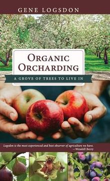 portada Organic Orcharding: A Grove of Trees to Live In (en Inglés)