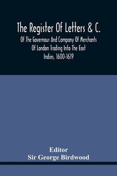 portada The Register Of Letters &C. Of The Governour And Company Of Merchants Of London Trading Into The East Indies, 1600-1619 (en Inglés)