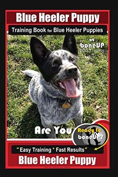 portada Blue Heeler Puppy Training Book for Blue Heeler Puppies by Boneup dog Training: Are you Ready to Bone up? Easy Steps * Fast Results Blue Heeler Puppy (in English)