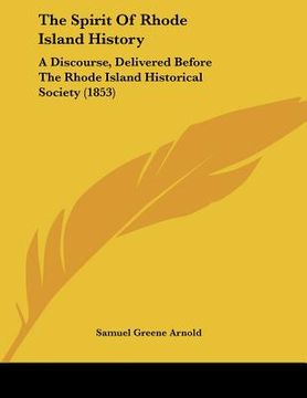 portada the spirit of rhode island history: a discourse, delivered before the rhode island historical society (1853) (en Inglés)