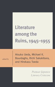 portada Literature among the Ruins, 1945-1955: Postwar Japanese Literary Criticism