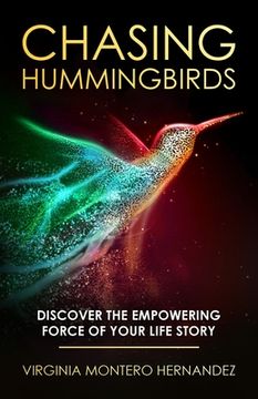 portada Chasing Hummingbirds: Discover the Empowering Force of Your Life Story (in English)