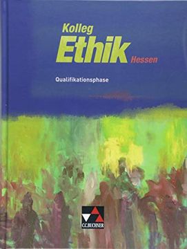 portada Kolleg Ethik? Hessen / Unterrichtswerk für Ethik in der Oberstufe: Kolleg Ethik? Hessen / Kolleg Ethik Hessen Qualifikationsphase: Unterrichtswerk für Ethik in der Oberstufe: (en Alemán)